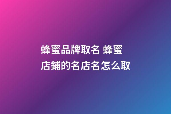 蜂蜜品牌取名 蜂蜜店鋪的名店名怎么取-第1張-店鋪起名-玄機派